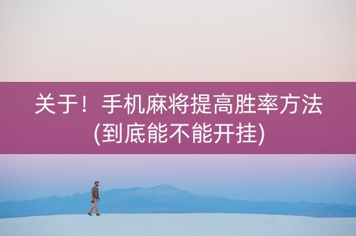关于！手机麻将提高胜率方法(到底能不能开挂)