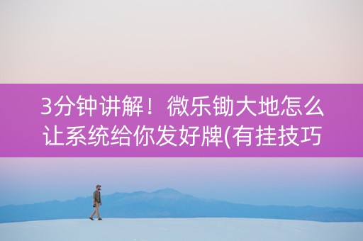 3分钟讲解！微乐锄大地怎么让系统给你发好牌(有挂技巧辅助器)