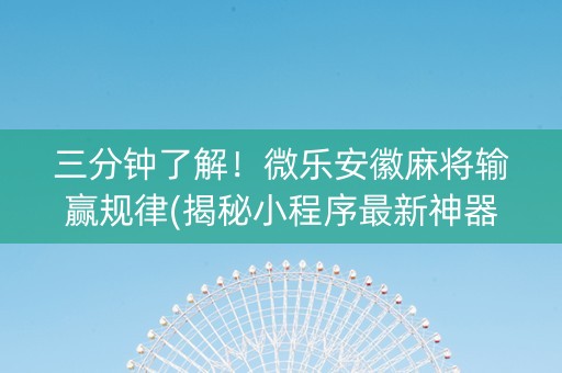 三分钟了解！微乐安徽麻将输赢规律(揭秘小程序最新神器下载)