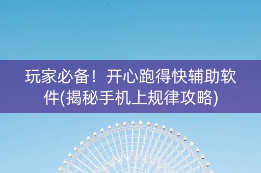 玩家必备！开心跑得快辅助软件(揭秘手机上规律攻略)
