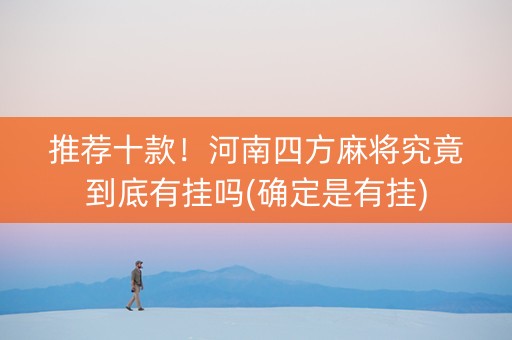 推荐十款！河南四方麻将究竟到底有挂吗(确定是有挂)