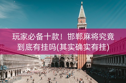 玩家必备十款！邯郸麻将究竟到底有挂吗(其实确实有挂)