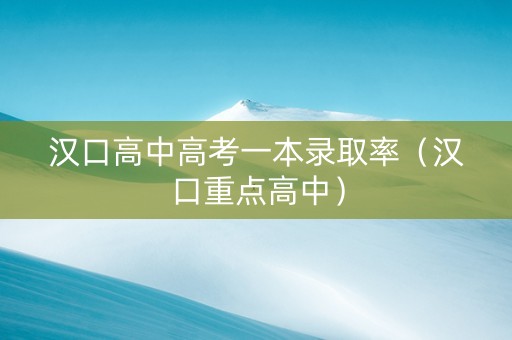 汉口高中高考一本录取率（汉口重点高中）