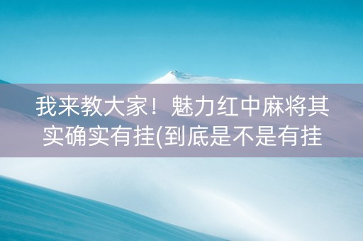 我来教大家！魅力红中麻将其实确实有挂(到底是不是有挂)
