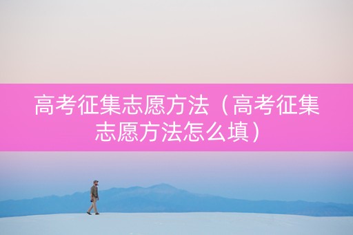 高考征集志愿方法（高考征集志愿方法怎么填）