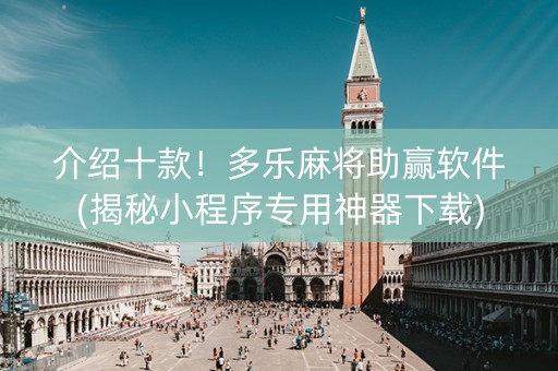 介绍十款！多乐麻将助赢软件(揭秘小程序专用神器下载)