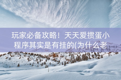 玩家必备攻略！天天爱掼蛋小程序其实是有挂的(为什么老是输)