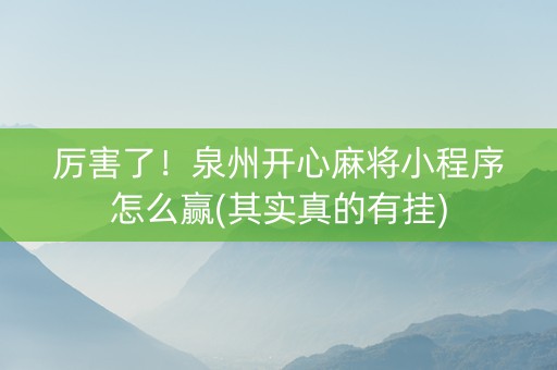 厉害了！泉州开心麻将小程序怎么赢(其实真的有挂)