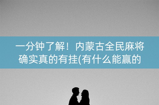 一分钟了解！内蒙古全民麻将确实真的有挂(有什么能赢的方法)