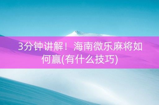 3分钟讲解！海南微乐麻将如何赢(有什么技巧)