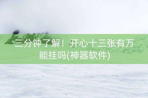 三分钟了解！开心十三张有万能挂吗(神器软件)