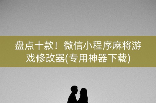 盘点十款！微信小程序麻将游戏修改器(专用神器下载)