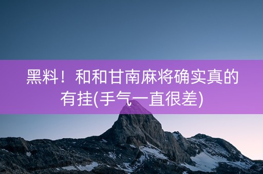 黑料！和和甘南麻将确实真的有挂(手气一直很差)