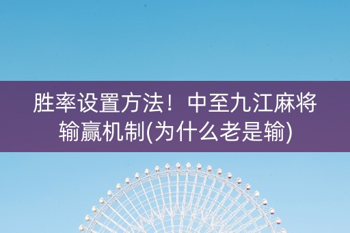 胜率设置方法！中至九江麻将输赢机制(为什么老是输)