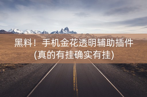 黑料！手机金花透明辅助插件(真的有挂确实有挂)