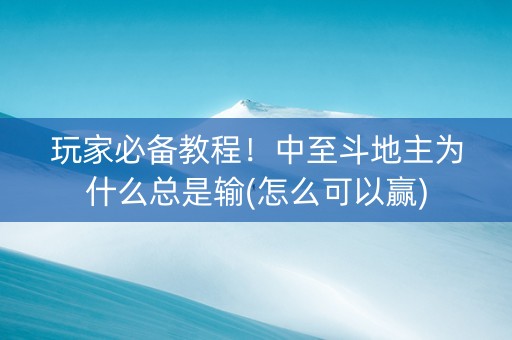 玩家必备教程！中至斗地主为什么总是输(怎么可以赢)