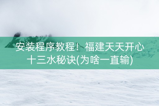 安装程序教程！福建天天开心十三水秘诀(为啥一直输)
