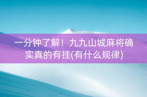 一分钟了解！九九山城麻将确实真的有挂(有什么规律)
