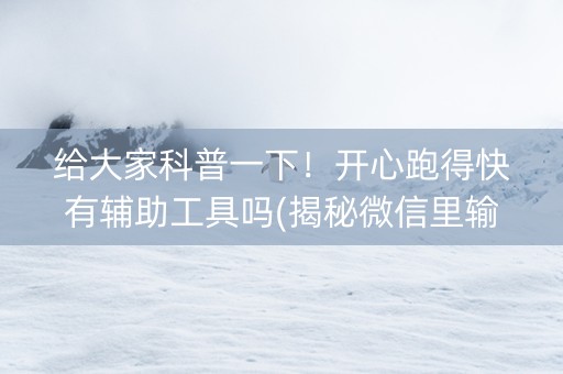 给大家科普一下！开心跑得快有辅助工具吗(揭秘微信里输赢规律)