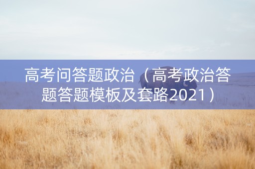 高考问答题政治（高考政治答题答题模板及套路2021）