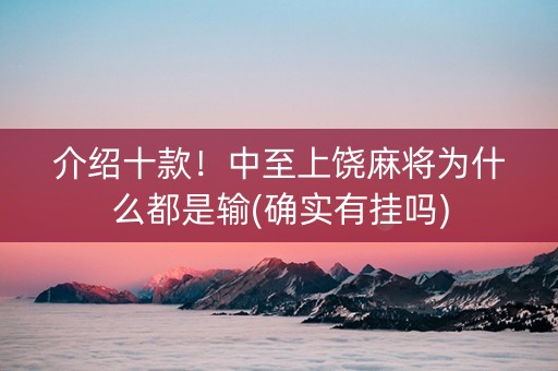 介绍十款！中至上饶麻将为什么都是输(确实有挂吗)