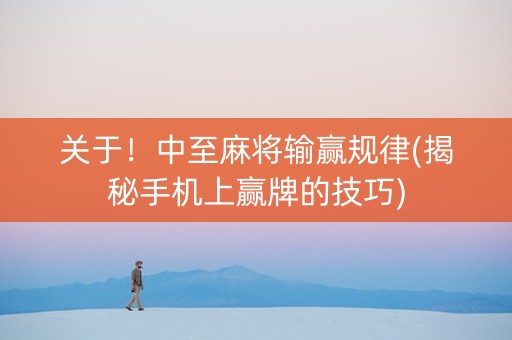 关于！中至麻将输赢规律(揭秘手机上赢牌的技巧)