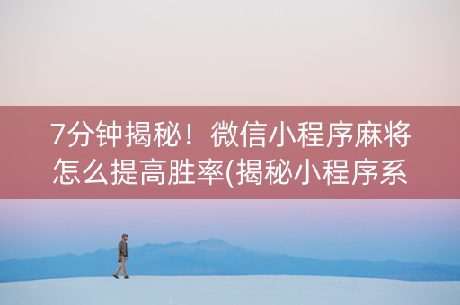 7分钟揭秘！微信小程序麻将怎么提高胜率(揭秘小程序系统发好牌)