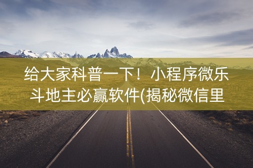 给大家科普一下！小程序微乐斗地主必赢软件(揭秘微信里插件免费)
