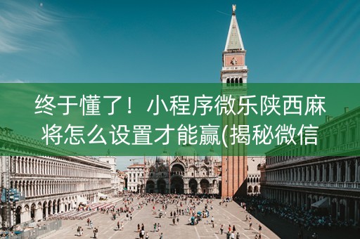 终于懂了！小程序微乐陕西麻将怎么设置才能赢(揭秘微信里胜率到哪调)
