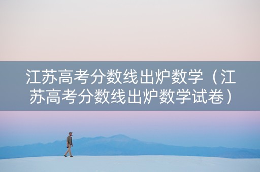 江苏高考分数线出炉数学（江苏高考分数线出炉数学试卷）