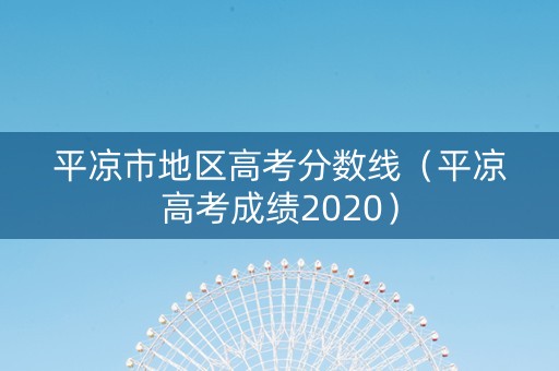 平凉市地区高考分数线（平凉高考成绩2020）