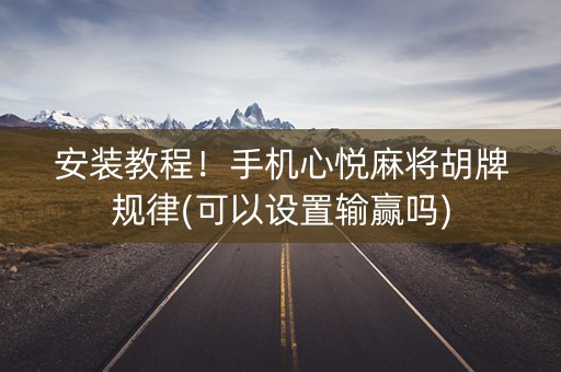 安装教程！手机心悦麻将胡牌规律(可以设置输赢吗)