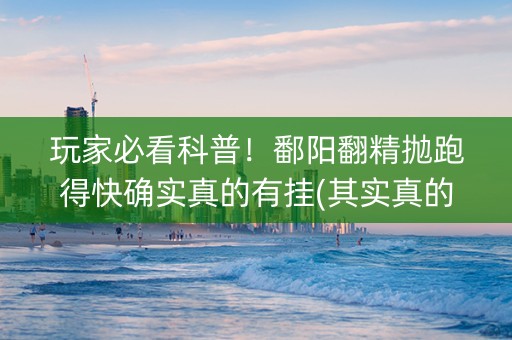 玩家必看科普！鄱阳翻精抛跑得快确实真的有挂(其实真的确实有挂)