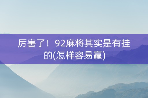 厉害了！92麻将其实是有挂的(怎样容易赢)