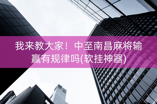 我来教大家！中至南昌麻将输赢有规律吗(软挂神器)