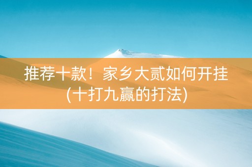 推荐十款！家乡大贰如何开挂(十打九赢的打法)