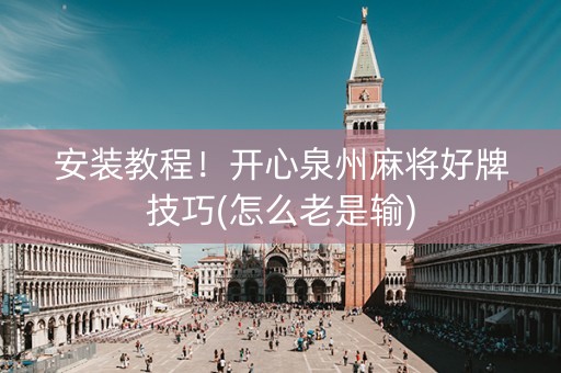 安装教程！开心泉州麻将好牌技巧(怎么老是输)