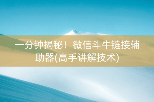 一分钟揭秘！微信斗牛链接辅助器(高手讲解技术)