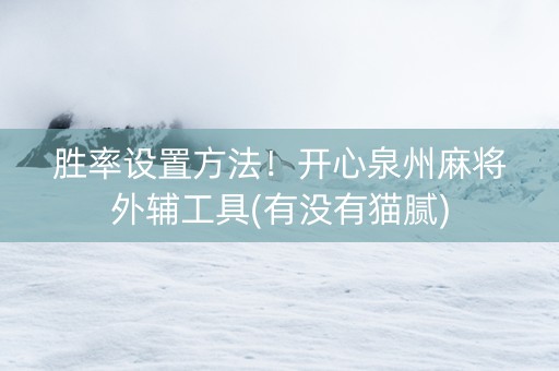 胜率设置方法！开心泉州麻将外辅工具(有没有猫腻)