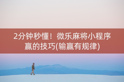 2分钟秒懂！微乐麻将小程序赢的技巧(输赢有规律)