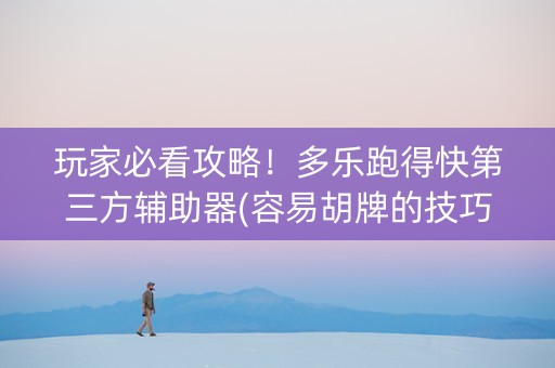 玩家必看攻略！多乐跑得快第三方辅助器(容易胡牌的技巧)