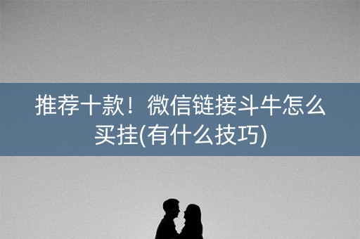 推荐十款！微信链接斗牛怎么买挂(有什么技巧)