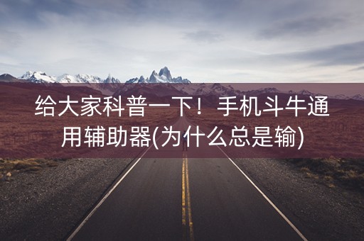 给大家科普一下！手机斗牛通用辅助器(为什么总是输)