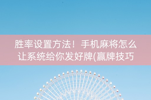 胜率设置方法！手机麻将怎么让系统给你发好牌(赢牌技巧插件安装)
