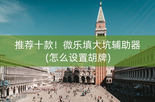 推荐十款！微乐填大坑辅助器(怎么设置胡牌)