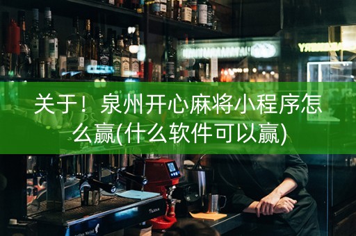 关于！泉州开心麻将小程序怎么赢(什么软件可以赢)