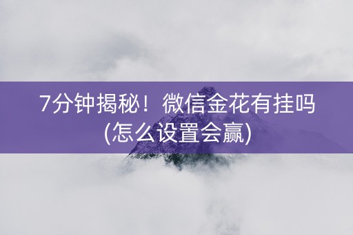 7分钟揭秘！微信金花有挂吗(怎么设置会赢)