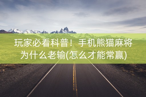 玩家必看科普！手机熊猫麻将为什么老输(怎么才能常赢)