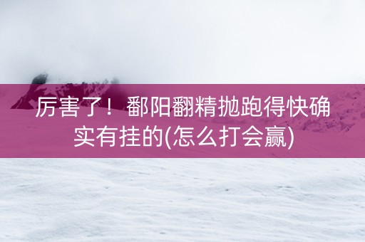 厉害了！鄱阳翻精抛跑得快确实有挂的(怎么打会赢)