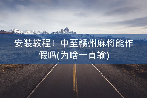 安装教程！中至赣州麻将能作假吗(为啥一直输)